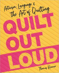 Quilt Out Loud Activism, Language & the Art of Quilting