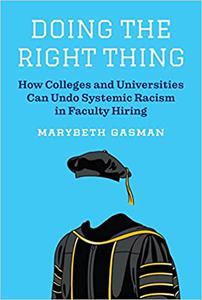 Doing the Right Thing How Colleges and Universities Can Undo Systemic Racism in Faculty Hiring