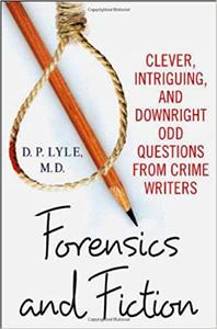 Forensics and Fiction Clever, Intriguing, and Downright Odd Questions from Crime Writers