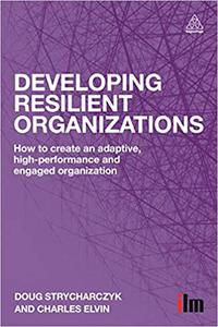 Developing Resilient Organizations How to Create an Adaptive, High-Performance and Engaged Organization