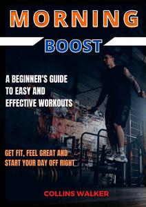 Morning Boost A Beginner's Guide to Easy and Effective Workouts