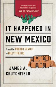 It Happened in New Mexico Stories of Events and People That Shaped the Land of Enchantment, 3rd Edition