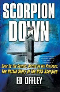 Scorpion Down Sunk by the Soviets, Buried by the Pentagon The Untold Story of the USS Scorpion