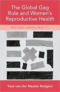 The Global Gag Rule and Women's Reproductive Health Rhetoric Versus Reality