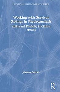Working with Survivor Siblings in Psychoanalysis Ability and Disability in Clinical Process