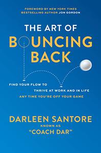 The Art of Bouncing Back Find Your Flow to Thrive at Work and in Life