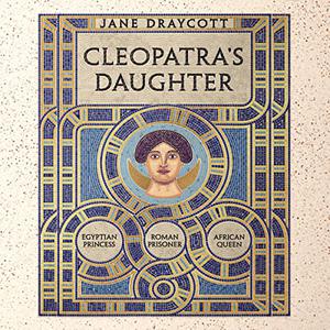 Cleopatra's Daughter Egyptian Princess, Roman Prisoner, African Queen [Audiobook]