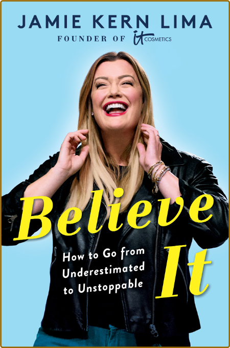 Believe It  How to Go from Underestimated to Unstoppable by Jamie Kern Lima  861dc02ad6c220d00641fe6fe62ba236