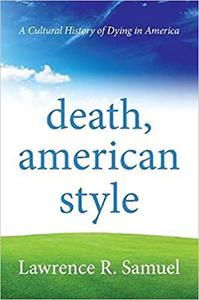 Death, American Style A Cultural History of Dying in America