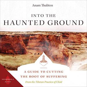 Into the Haunted Ground A Guide to Cutting the Root of Suffering [Audiobook]