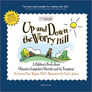 Up and Down the Worry Hill A Children's Book about Obsessive-Compulsive Disorder and its Treatment