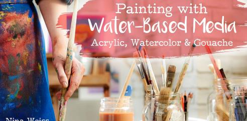 Painting With Water-Based Media Acrylic, Watercolor & Gouache