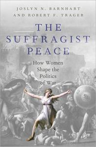 The Suffragist Peace How Women Shape the Politics of War