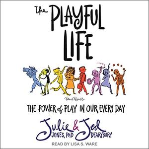 The Playful Life The Power of Play in Our Every Day [Audiobook]
