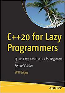 C++20 for Lazy Programmers Quick, Easy, and Fun C++ for Beginners