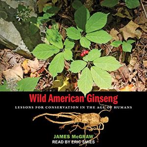 Wild American Ginseng Lessons for Conservation in the Age of Humans [Audiobook]