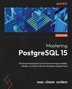 Mastering PostgreSQL 15 Advanced techniques to build & manage scalable, reliable and fault-tolerant database apps, 5th Edition