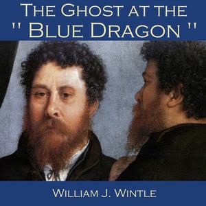 The Ghost at the Blue Dragon by William J. Wintle