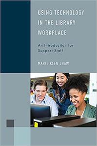 Using Technology in the Library Workplace An Introduction for Support Staff (Volume 8)