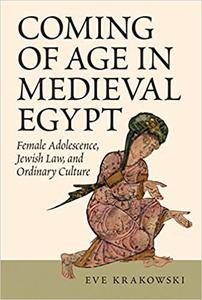 Coming of Age in Medieval Egypt Female Adolescence, Jewish Law, and Ordinary Culture