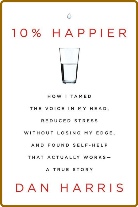 10 Percent Happier  How I Tamed the Voice in My Head by Dan Harris