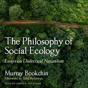The Philosophy of Social Ecology Essays on Dialectical Naturalism [Audiobook] (Repost)