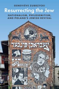 Resurrecting the Jew Nationalism, Philosemitism, and Poland's Jewish Revival