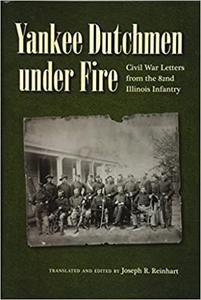 Yankee Dutchmen under Fire Civil War Letters from the 82nd Illinois Infantry