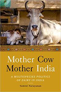 Mother Cow, Mother India A Multispecies Politics of Dairy in India