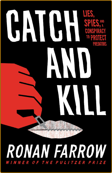 Catch and Kill  Lies, Spies, and a Conspiracy to Protect Predators by Ronan Farrow
