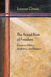 The Virtual Point of Freedom Essays on Politics, Aesthetics, and Religion