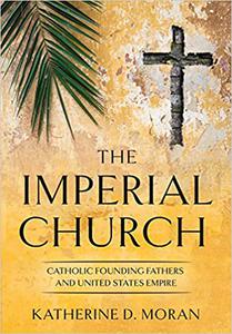 The Imperial Church Catholic Founding Fathers and United States Empire