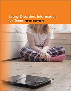 Eating Disorders Information for Teens, 5th Ed. Ed 5