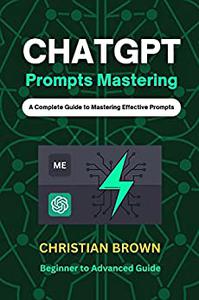 ChatGPT Prompts Mastering A Guide to Crafting Clear and Effective Prompts - Beginners to Advanced Guide