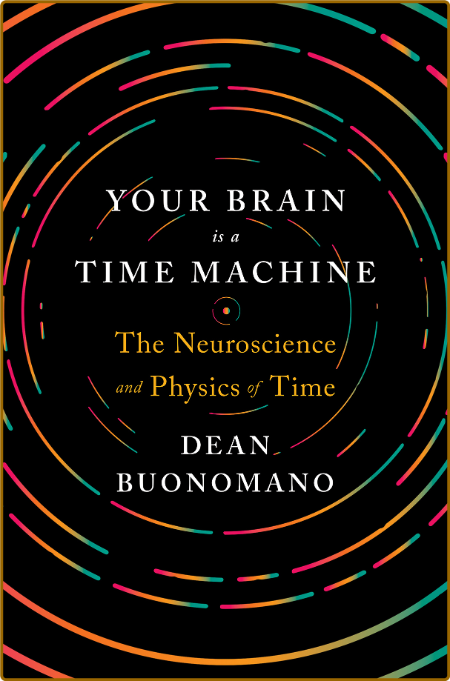 Your Brain Is a Time Machine  by Dean Buonomano  B6c82adb46368f61f000df1c23d22f86