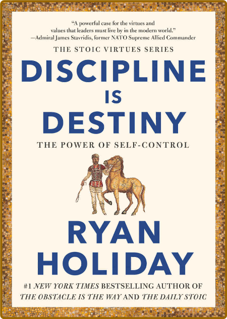 Discipline Is Destiny  The Power of Self-Control by Ryan Holiday