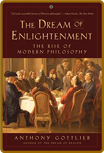 The Dream of Enlightenment  The Rise of Modern Philosophy by Anthony Gottlieb  1e23c20dba01e1f32069da34e3052495