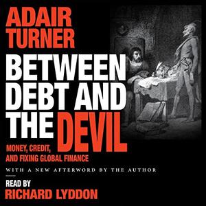 Between Debt and the Devil Money, Credit, and Fixing Global Finance [Audiobook]