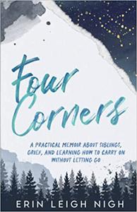 Four Corners A Practical Memoir About Siblings, Grief, And Learning How To Carry On Without Letting Go