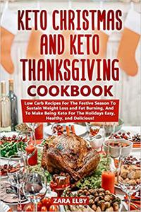 Keto Christmas and Keto Thanksgiving Cookbook Low Carb Recipes For The Festive Season To Sustain Weight Loss and Fat Bu