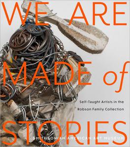 We Are Made of Stories Self-Taught Artists in the Robson Family Collection