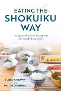 Eating the Shokuiku Way The Japanese Guide to Raising Kids with Healthy Food Habits