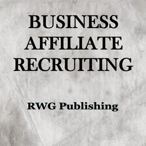 Business Affiliate Recruiting by RWG Publishing