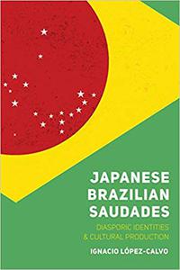 Japanese Brazilian Saudades Diasporic Identities and Cultural Production