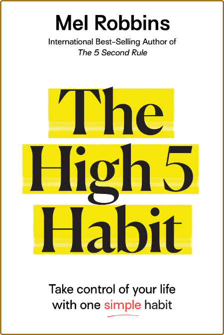 The High 5 Habit  Take Control of Your Life with One Simple Habit by Mel Robbins