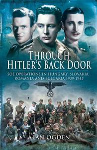 Through Hitler's Back Door SOE Operations in Hungary, Slovakia, Romania and Bulgaria 1939-1945