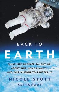Back to Earth What Life in Space Taught Me About Our Home Planet―And Our Mission to Protect It