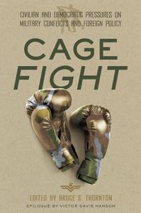 Cage Fight Civilian and Democratic Pressures on Military Conflicts and Foreign Policy