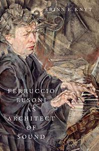 Ferruccio Busoni as Architect of Sound