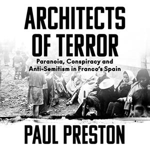 Architects of Terror Paranoia, Conspiracy and Anti-Semitism in Franco's Spain [Audiobook]